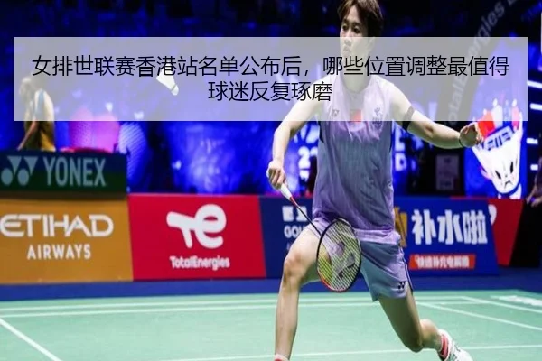 女排世联赛香港站名单公布后，哪些位置调整最值得球迷反复琢磨（kaiyun）
